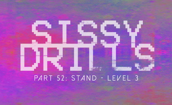 Sissy Drills - Part 52 - Stand Level 3