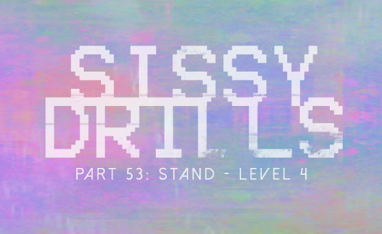 Sissy Drills - Part 53 - Stand level 4