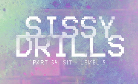 Sissy Drills - Part 54 - Sit level 5