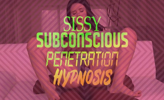 Sissy Subconscious Penetration Hypnosis