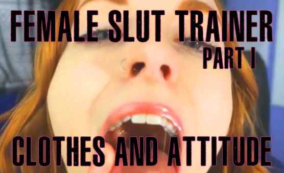 Female Slut Trainer - Part 1 - Clothes And Attitude