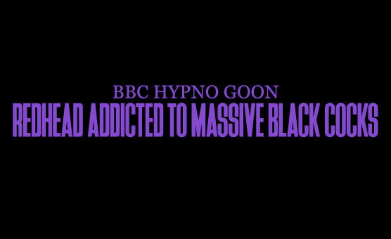 BBC Hypno Goon - Redhead Addicted To Massive Black Cocks