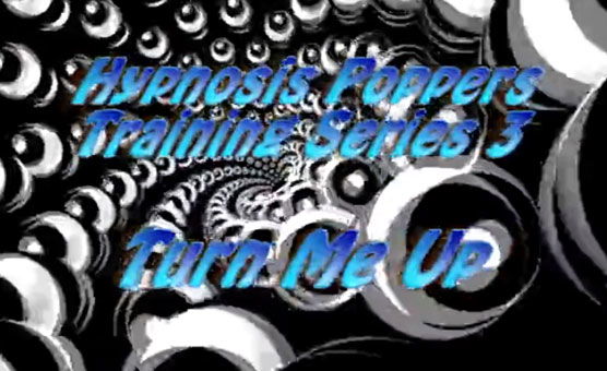 Hypnosis Poppers Training Series -  03 - Turn Me Up