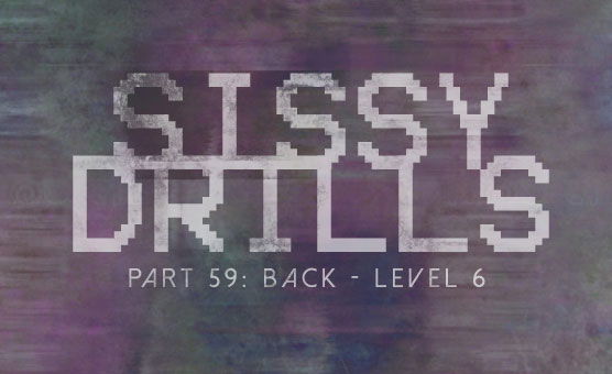 Sissy Drills - Part 59 - Back level 6