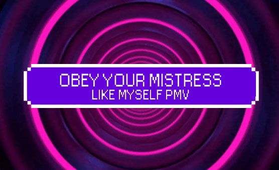 Obey Your Mistress - Like Myself PMV