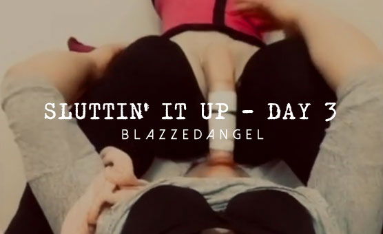 Sluttin' It Up - Day 3 - Throated