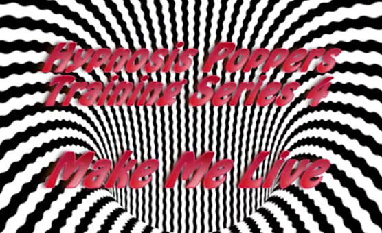 Hypnosis Poppers Training Series - 04 - Make Me Live