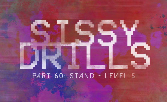 Sissy Drills - Part 60 - Stand Level 5