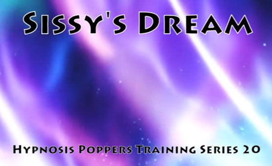 Hypnosis Poppers Training Series - 20 - Sissy's Dream