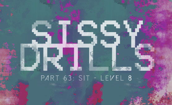 Sissy Drills - Part 63 - Sit level 8