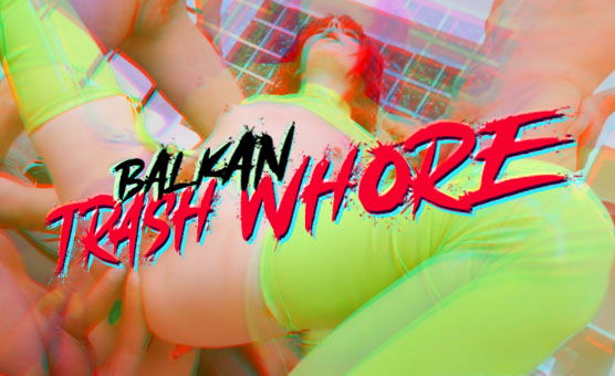 Balkan Trash Whore