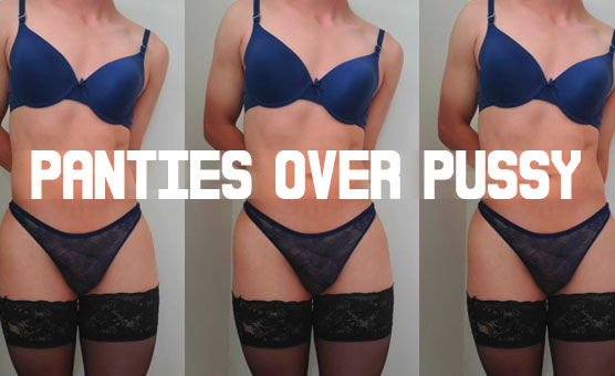 Panties Over Pussy - Sissy Humiliation Hypno