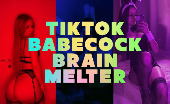 TikTok Babecock Brain Melter