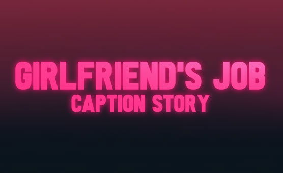 Girlfriends Job - Caption Story
