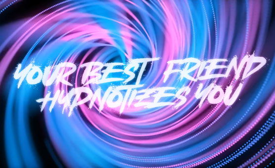 Your Best Friend Hypnotizes You
