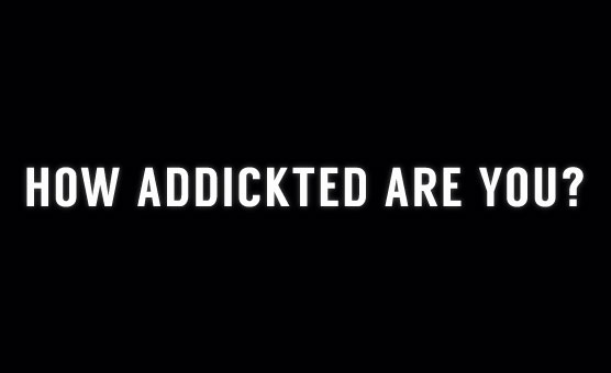 How Addickted Are You