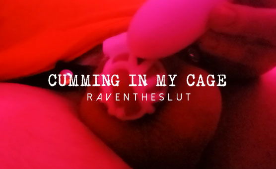 Cumming In My Cage