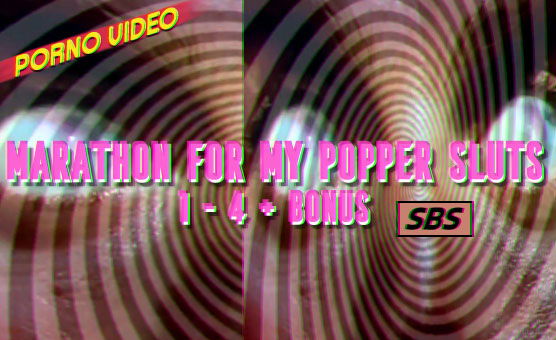 Marathon For My Popper Sluts 1 - 4 + Bonus - SBS