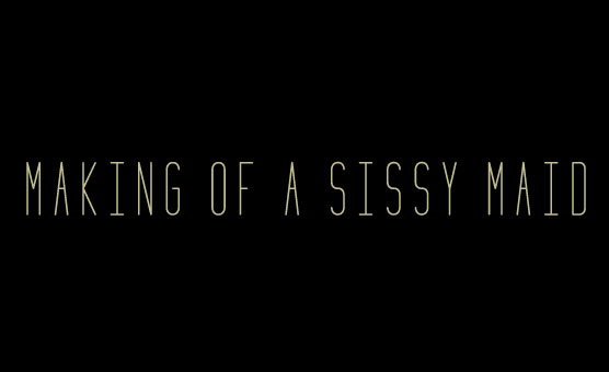 Making Of A Sissy Maid