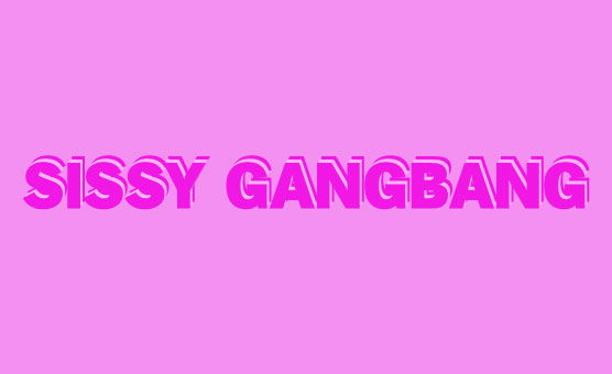 Sissy GangBang