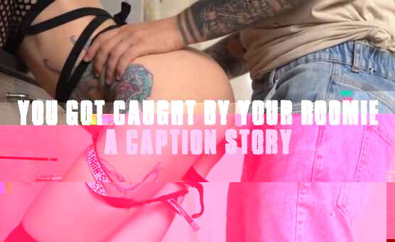 You Got Caught By Your Roomie - A Caption Story