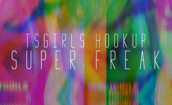 TSGirls Hookup - Super Freak