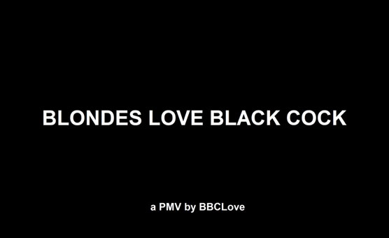 Blondes Love Black Cock - BBC PMV