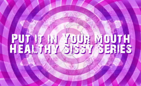 Put it in Your Mouth - Healthy Sissy Series