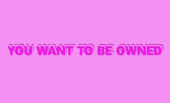 You Want To Be Owned