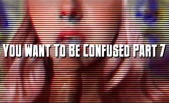 You Want To Be Confused Part 7