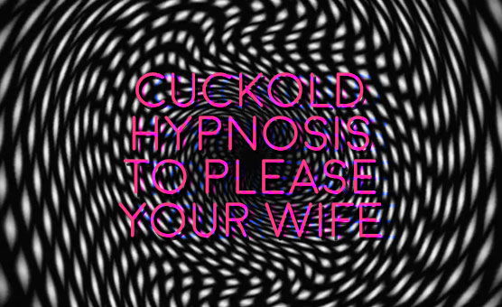 Cuckold Hypnosis To Please Your Wife