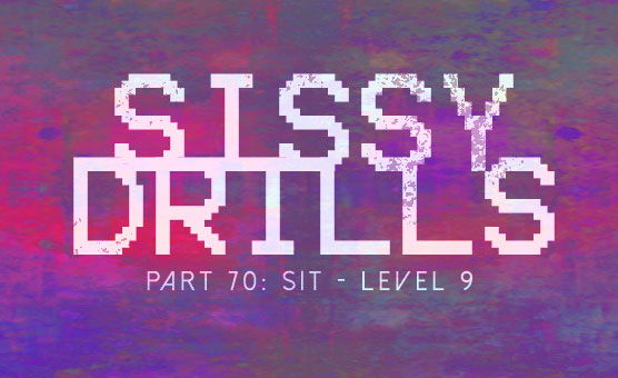 Sissy Drills - Part 70 - Sit level 9