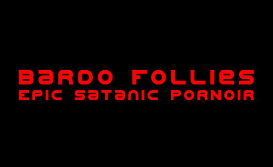 Bardo Follies - Epic Satanic PorNoir - oAo