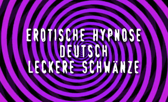 Sissyhypno - Erotische Hypnose - Deutsch - Leckere Schwänze