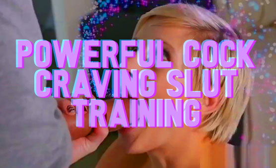 Powerful Cock Craving Slut Training