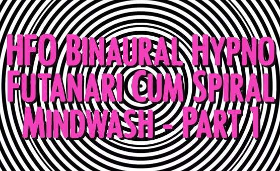 HFO Binaural Hypno Futanari Cum Spiral Mindwash - Part 1