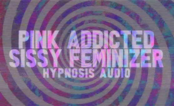 Pink Addicted Sissy Feminizer - Hypnosis Audio