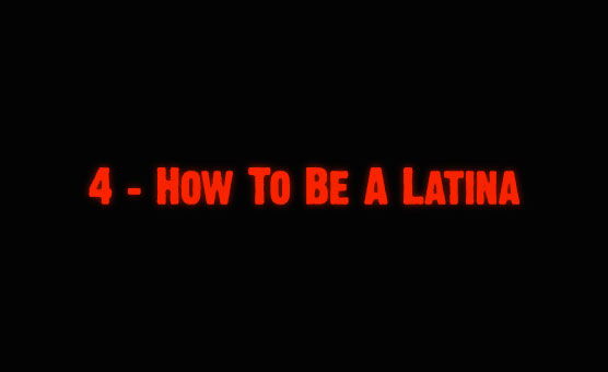 4 - How To Be A Latina