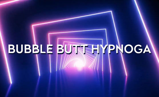 Bubble Butt Hypnoga