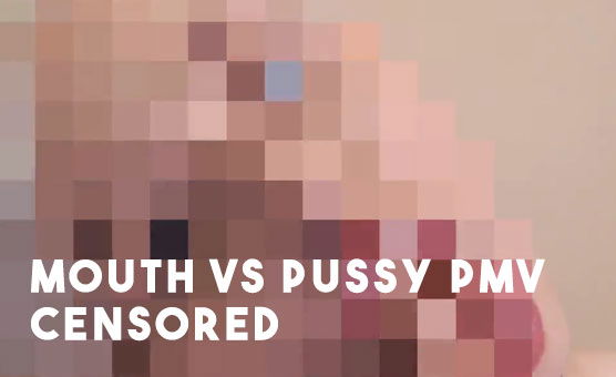 Mouth VS Pussy PMV Censored