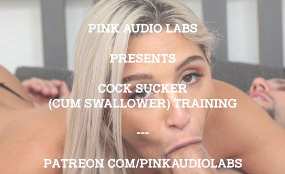 PinkAudioLabs - Cock Sucker Cum Swallower Training