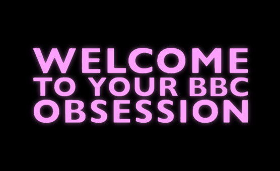 Welcome To Your BBC Obsession