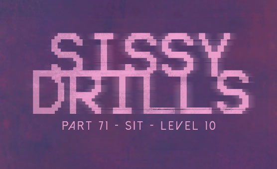 Sissy Drills - Part 71 - Sit Level 10