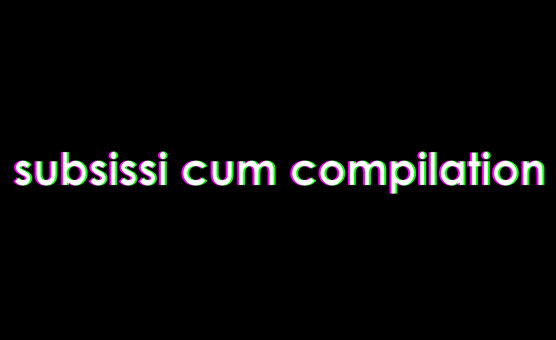 Subsissi Cum Compilation