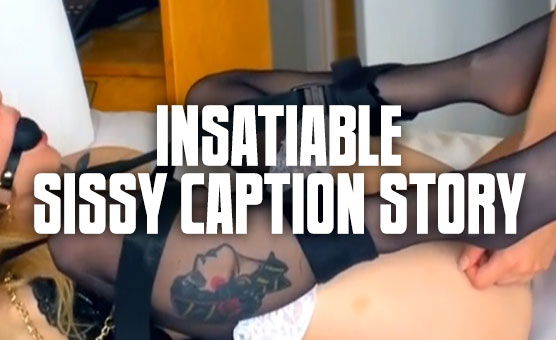 Insatiable - Sissy Caption Story