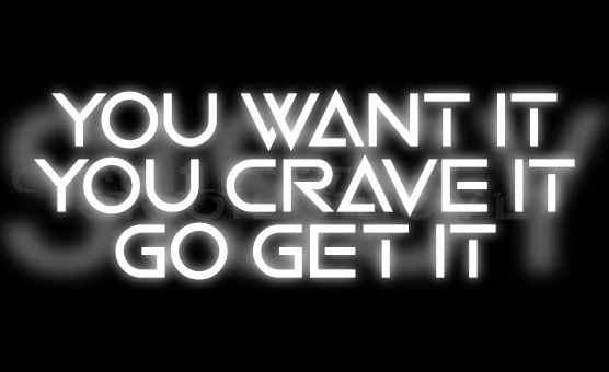 You Want It - You Crave It - Go Get It