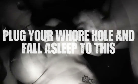 Plug Your Whore Hole And Fall Asleep To This