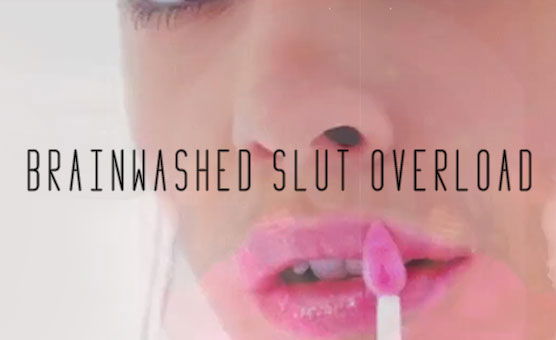 Brainwashed Slut Overload