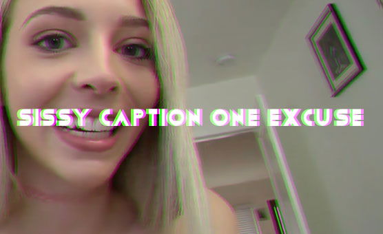 Sissy Caption One Excuse