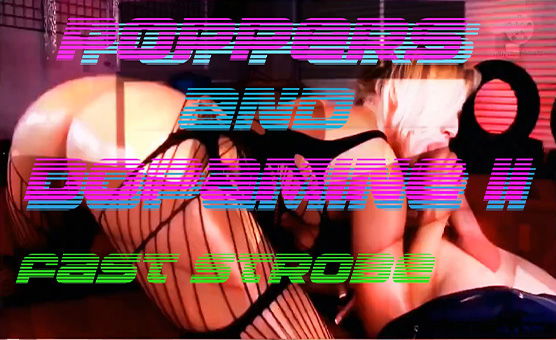 Poppers And Dopamine II Fast Strobe